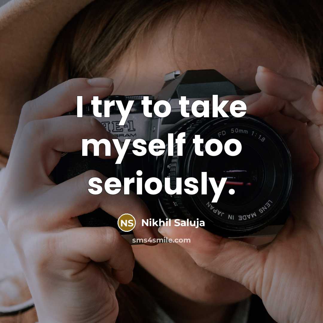 “I try to take myself too seriously.…” quote by Nikhil Saluja