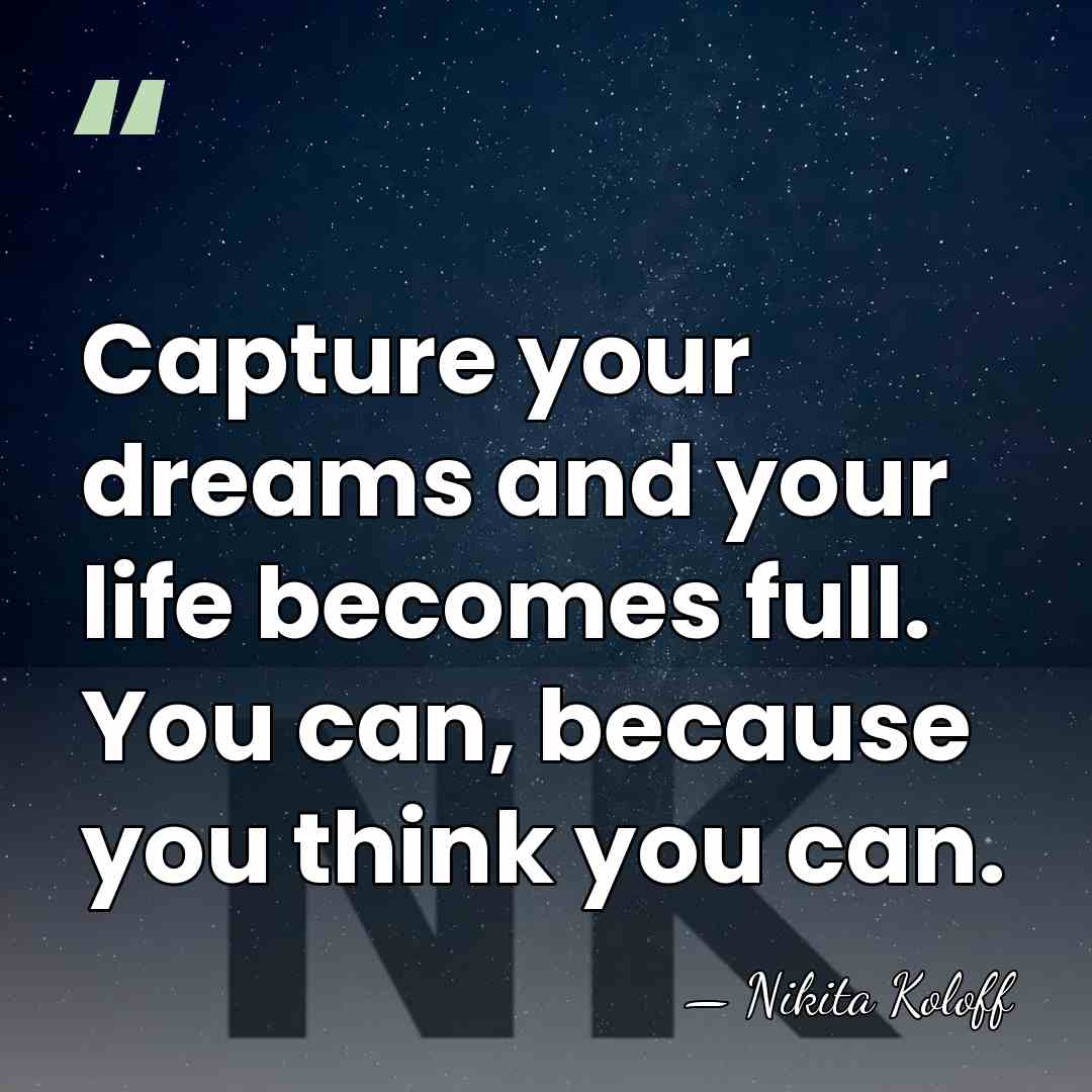Capture your dreams and your life becomes full. You can, because you&hellip; - Nikita Koloff