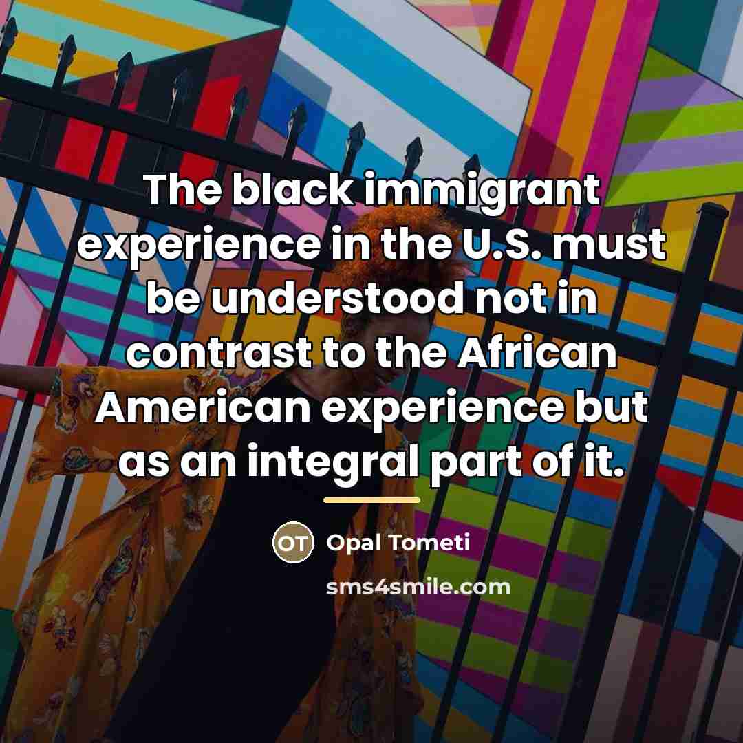 “The black immigrant experience in the U.S. must be understood…” quote by Opal Tometi