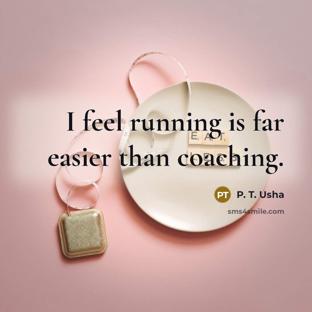 “I feel running is far easier than coaching.…” quote by P. T. Usha