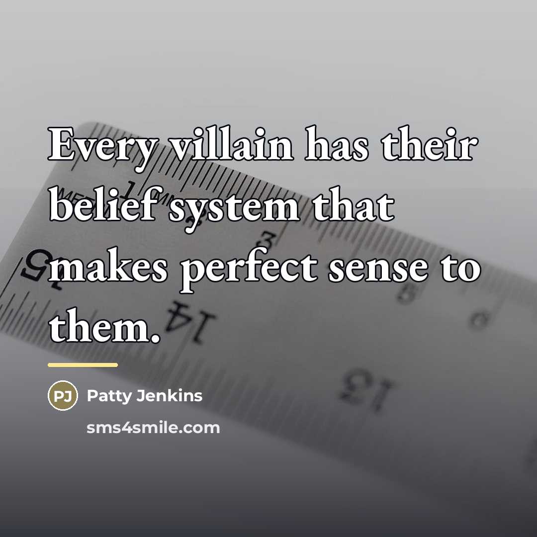 “Every villain has their belief system that makes perfect sense…” quote by Patty Jenkins