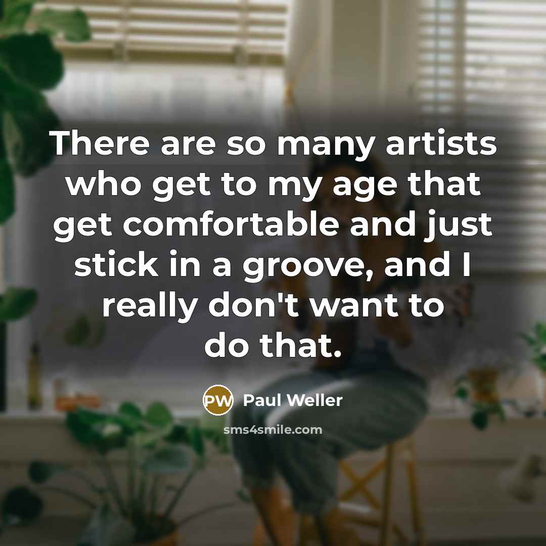 “There are so many artists who get to my age…” quote by Paul Weller