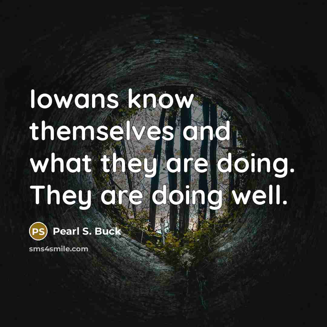 “Iowans know themselves and what they are doing. They are doing well.” quote by Pearl S. Buck
