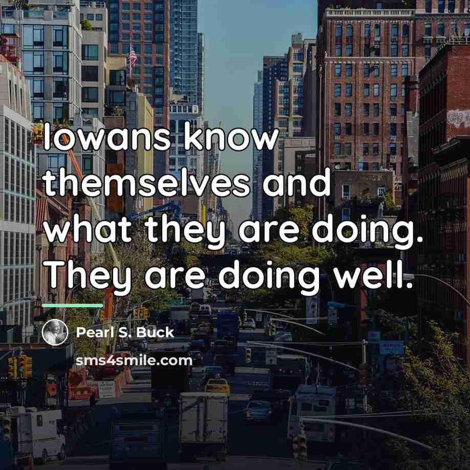 “Iowans know themselves and what they are doing. They are…” quote by Pearl S. Buck