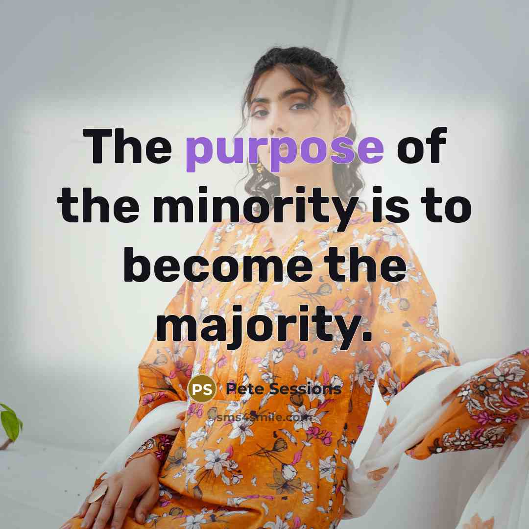 “The purpose of the minority is to become the majority.…” quote by Pete Sessions