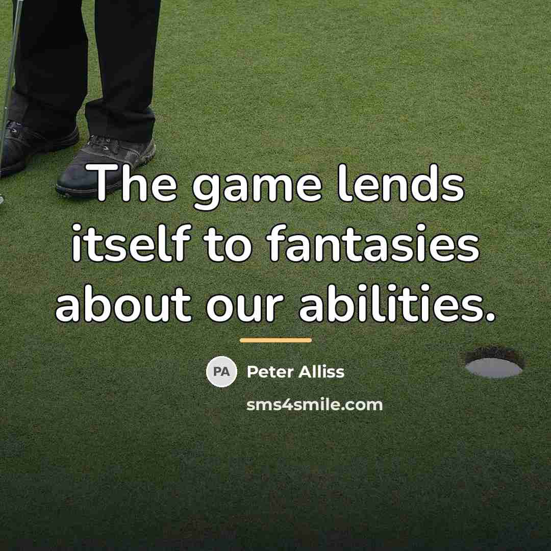 “The game lends itself to fantasies about our abilities.…” quote by Peter Alliss