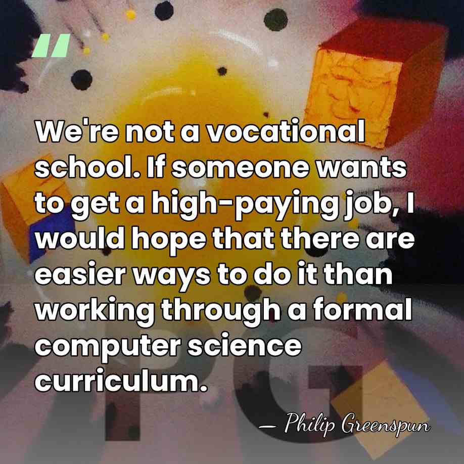 We're not a vocational school. If someone wants to get a high-paying&hellip; - Philip Greenspun