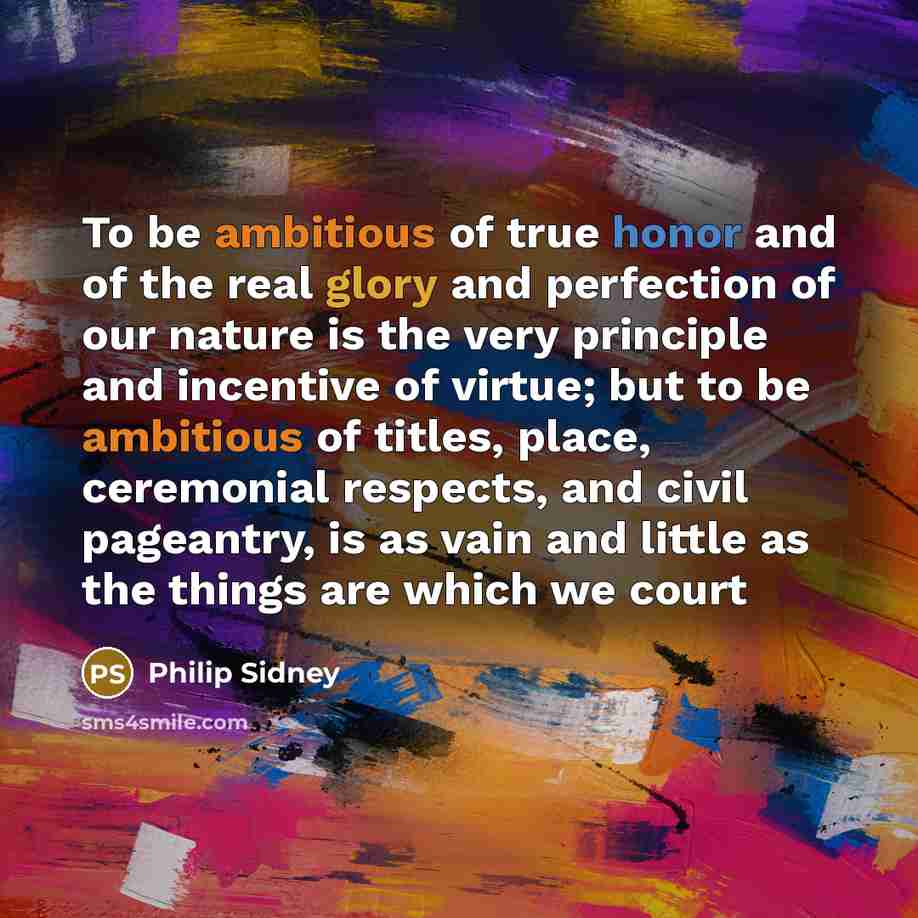 “To be ambitious of true honor and of the real…” quote by Philip Sidney