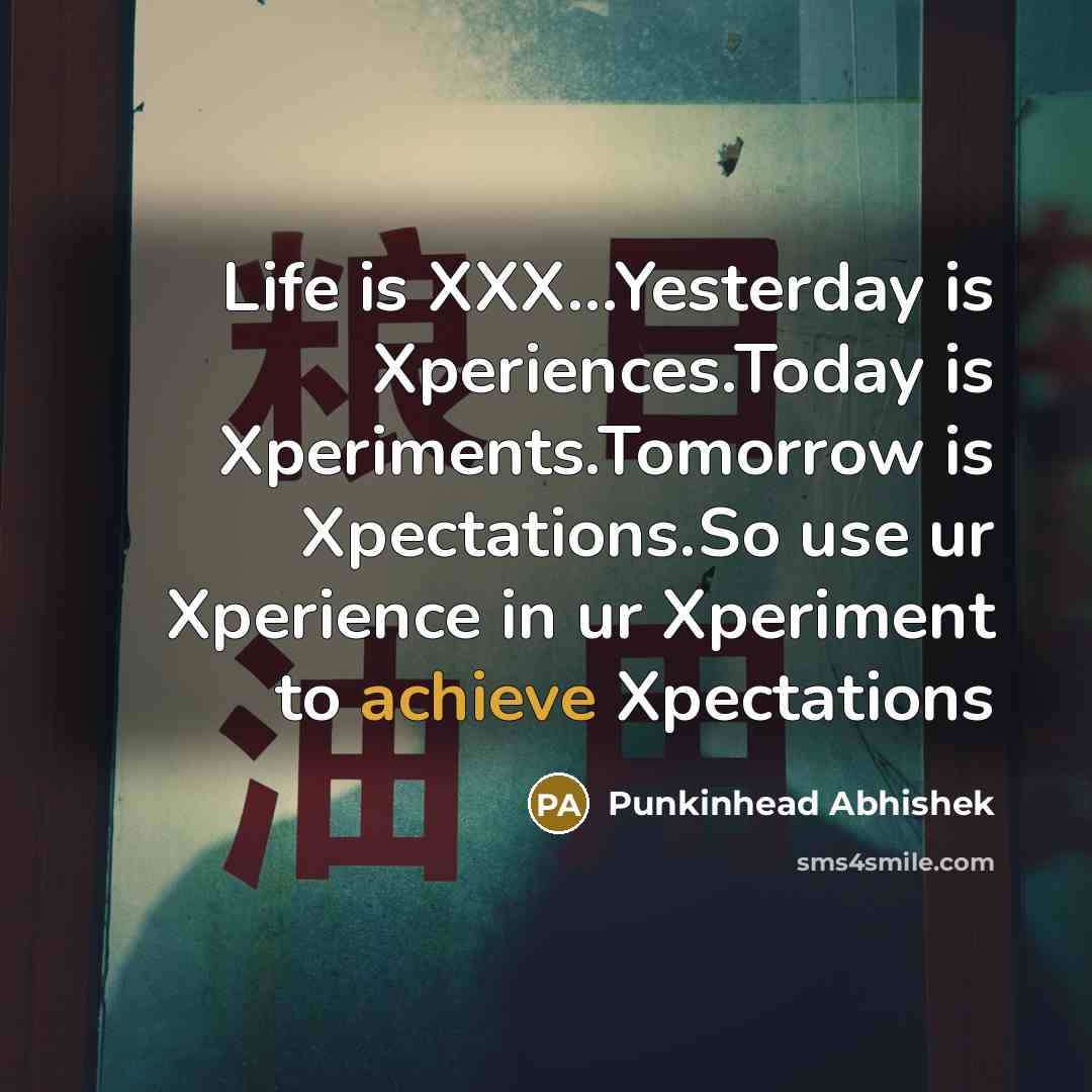 “Life is XXX...Yesterday is Xperiences.Today is Xperiments.Tomorrow is Xpectations.So use…” quote by Punkinhead Abhishek