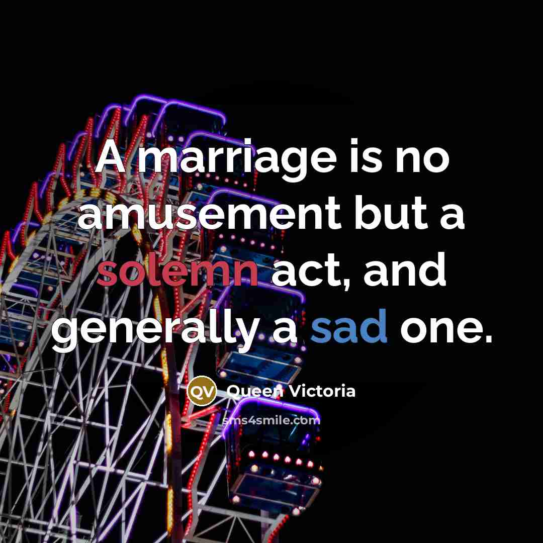 “A marriage is no amusement but a solemn act, and…” quote by Queen Victoria