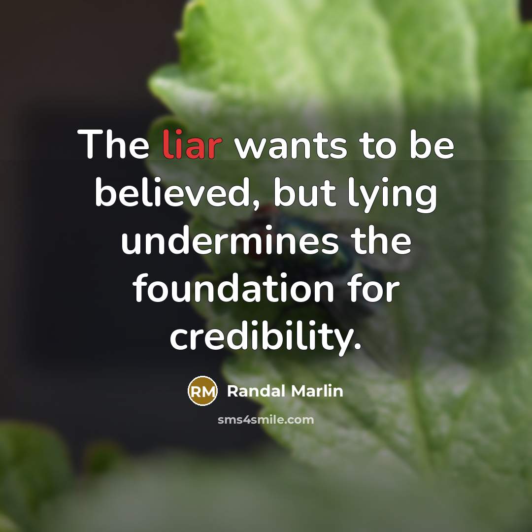 “The liar wants to be believed, but lying undermines the…” quote by Randal Marlin