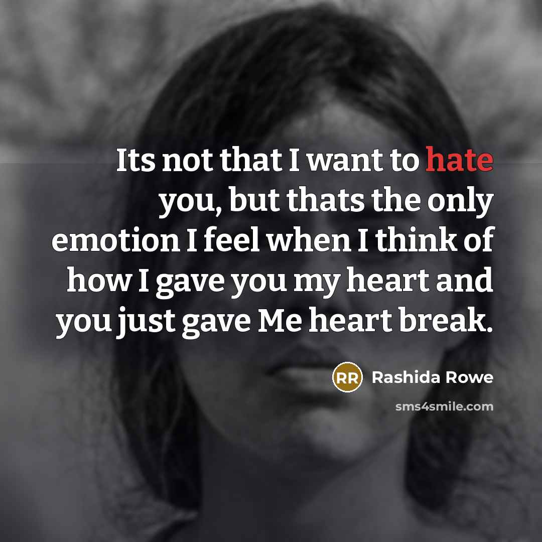 “Its not that I want to hate you, but thats the only emotion I feel when I think of how I gave you my heart and you just gave Me heart break.” quote by Rashida Rowe