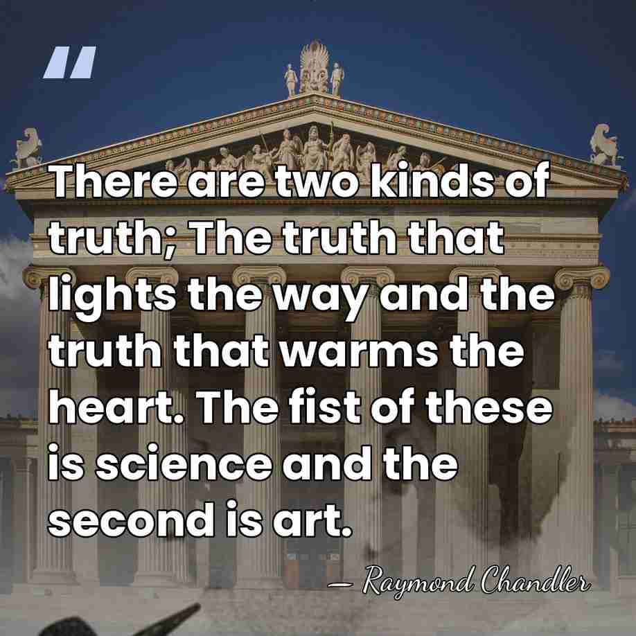 There are two kinds of truth; The truth that lights the way&hellip; - Raymond Chandler
