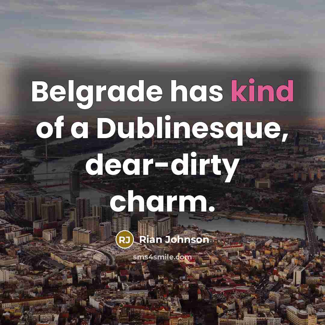 “Belgrade has kind of a Dublinesque, dear-dirty charm.…” quote by Rian Johnson