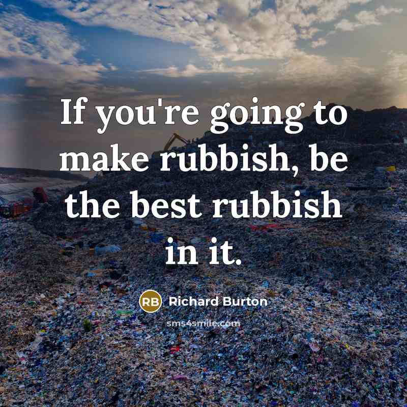 “If you're going to make rubbish, be the best rubbish…” quote by Richard Burton