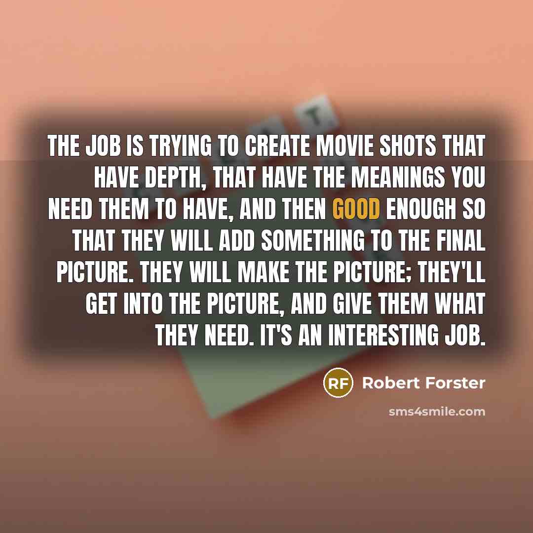 “The job is trying to create movie shots that have…” quote by Robert Forster