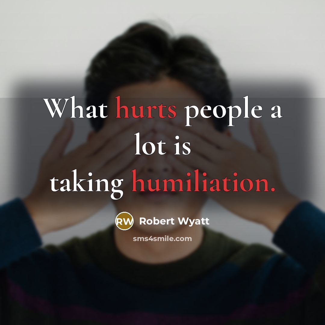 “What hurts people a lot is taking humiliation.…” quote by Robert Wyatt
