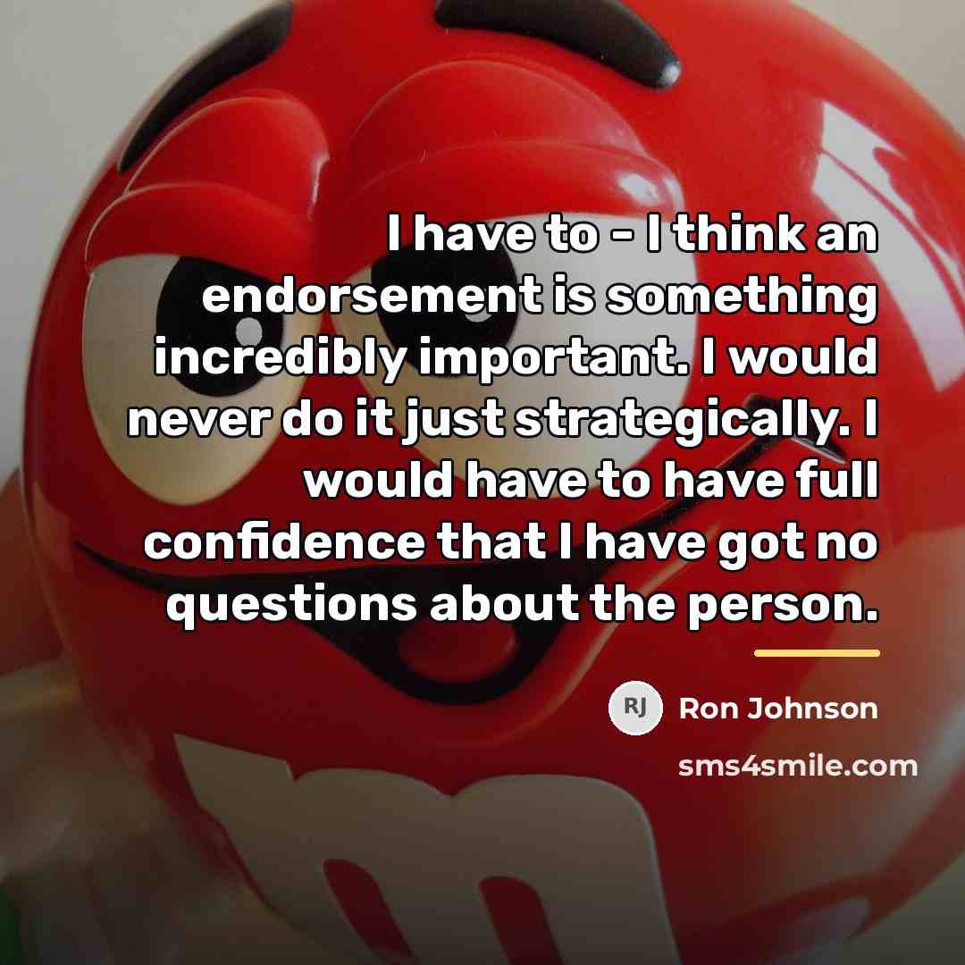 “I have to - I think an endorsement is something…” quote by Ron Johnson