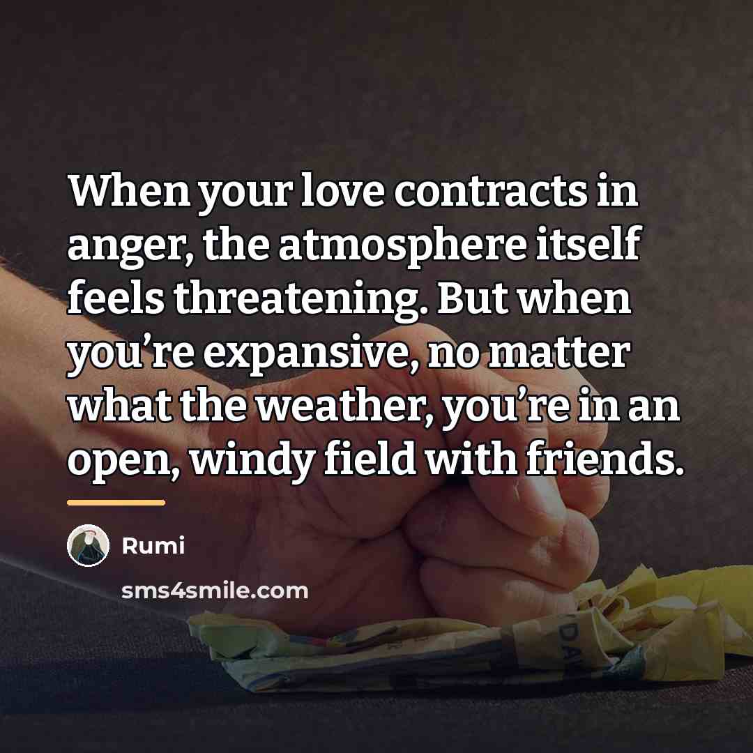 “When your love contracts in anger, the atmosphere itself feels…” quote by Rumi