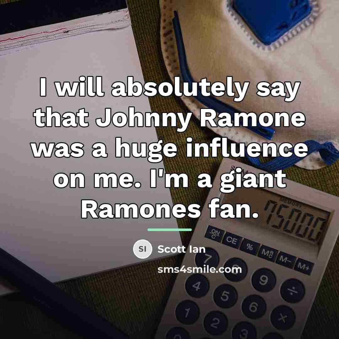 “I will absolutely say that Johnny Ramone was a huge…” quote by Scott Ian