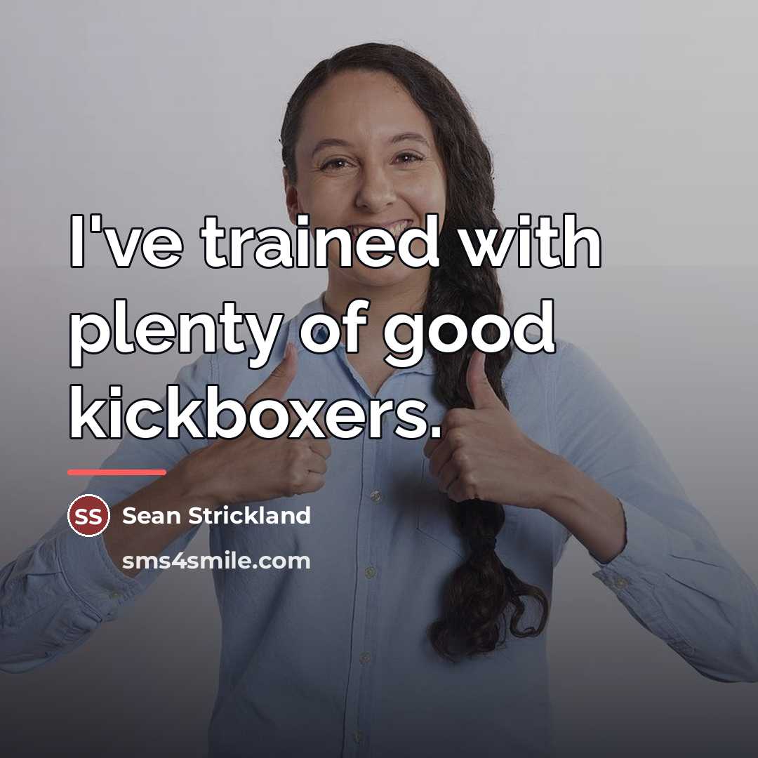“I've trained with plenty of good kickboxers.…” quote by Sean Strickland