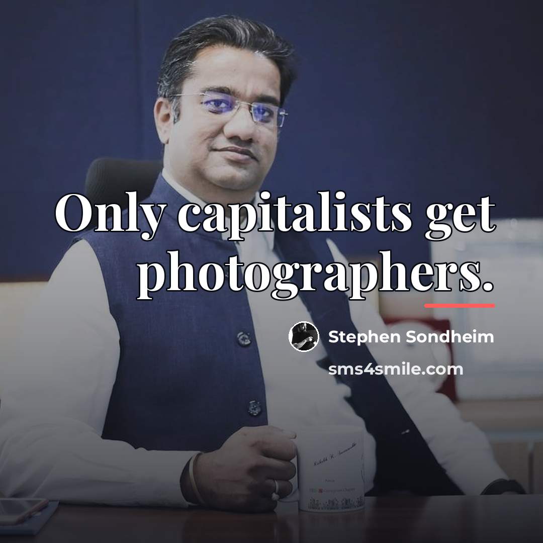 “Only capitalists get photographers.…” quote by Stephen Sondheim
