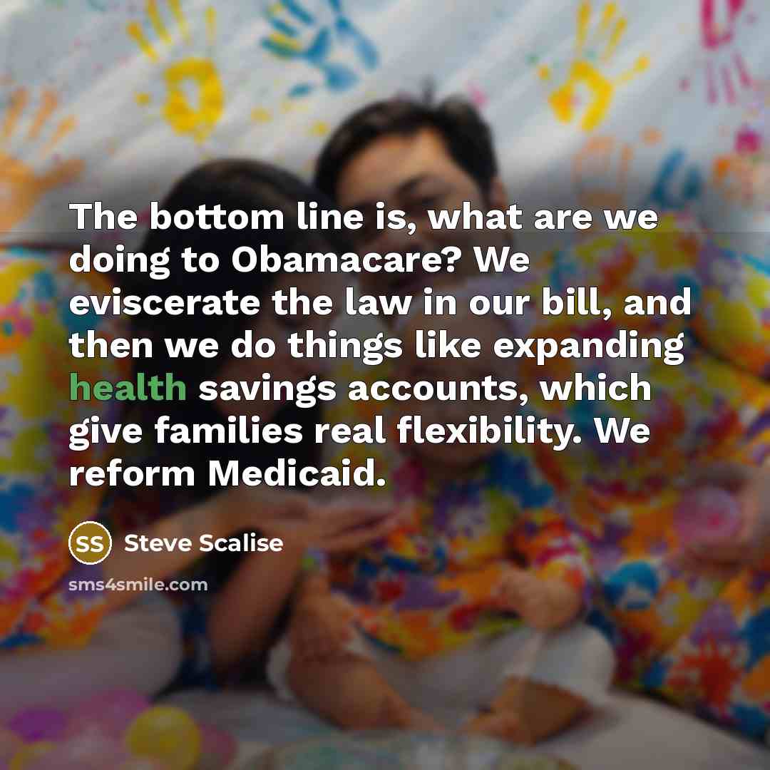 “The bottom line is, what are we doing to Obamacare?…” quote by Steve Scalise