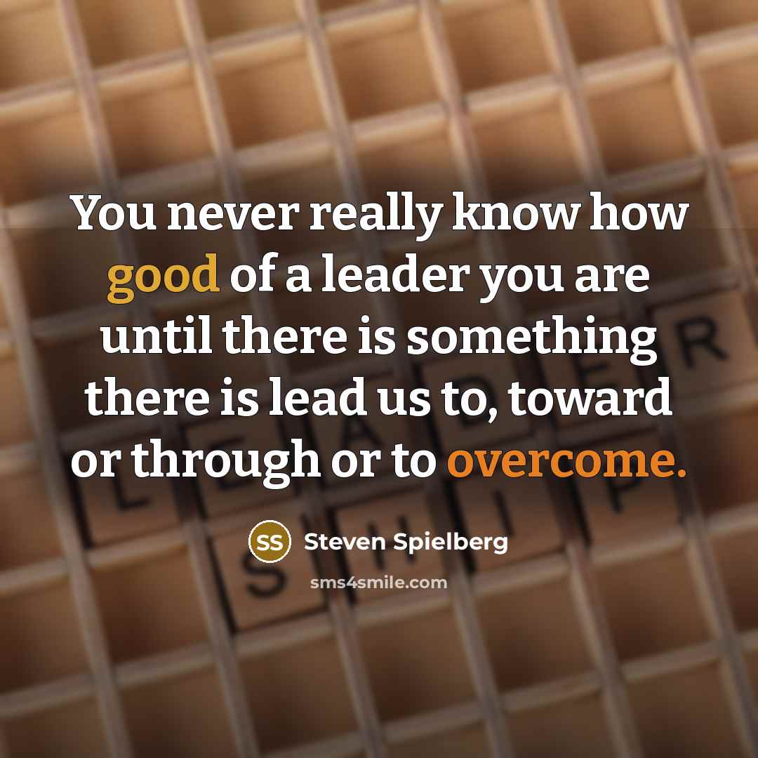 “You never really know how good of a leader you…” quote by Steven Spielberg