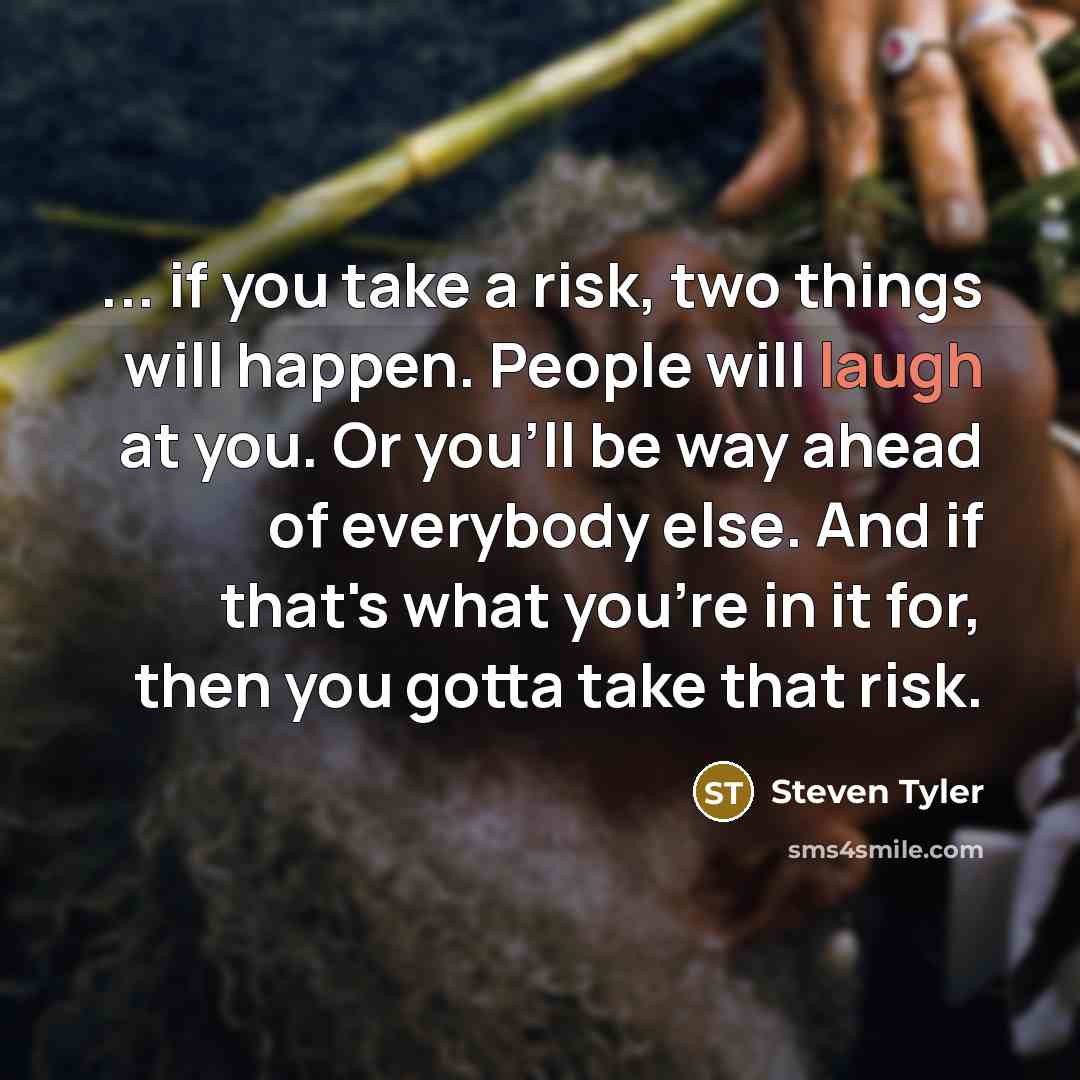 “... if you take a risk, two things will happen.…” quote by Steven Tyler