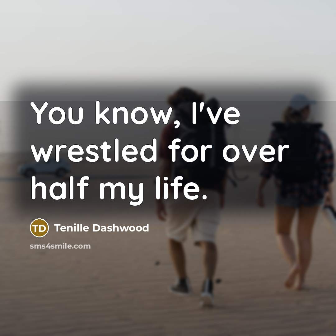 “You know, I've wrestled for over half my life.…” quote by Tenille Dashwood