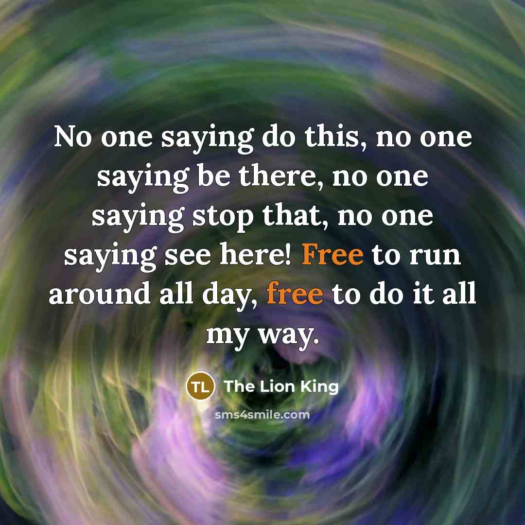 “No one saying do this, no one saying be there,…” quote by The Lion King