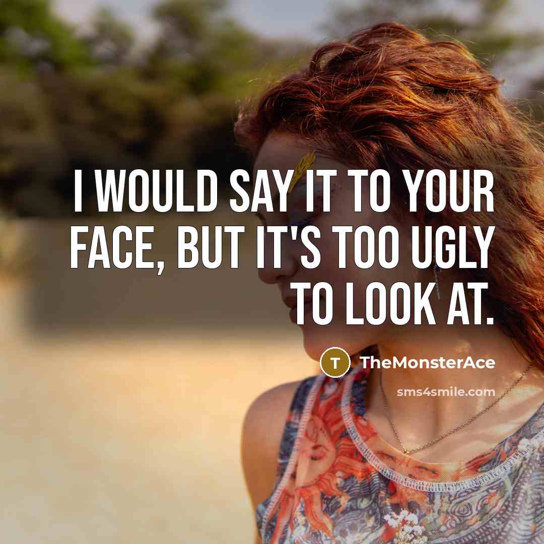 “I would say it to your face, but it's too ugly to look at.” quote by TheMonsterAce