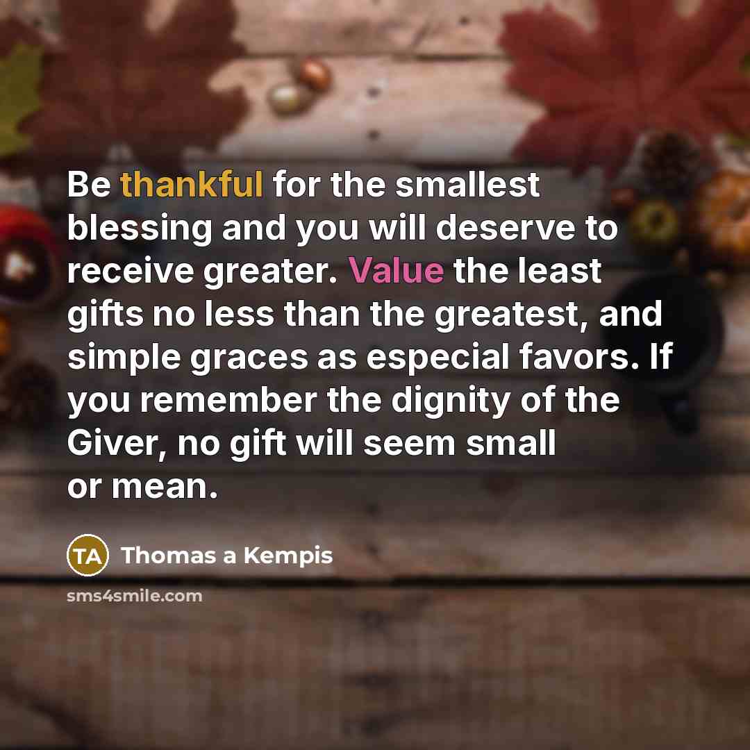 “Be thankful for the smallest blessing and you will deserve…” quote by Thomas a Kempis