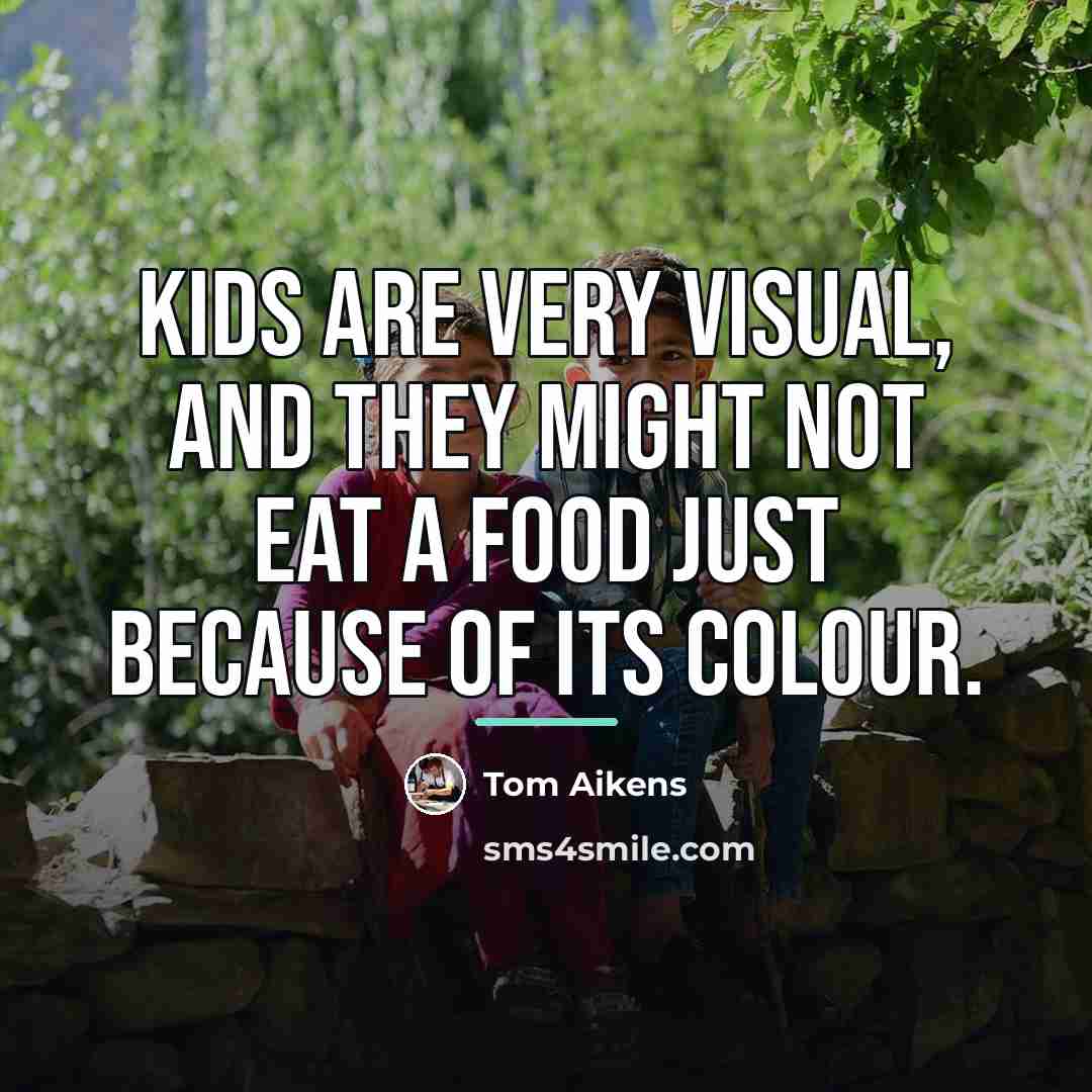 “Kids are very visual, and they might not eat a…” quote by Tom Aikens