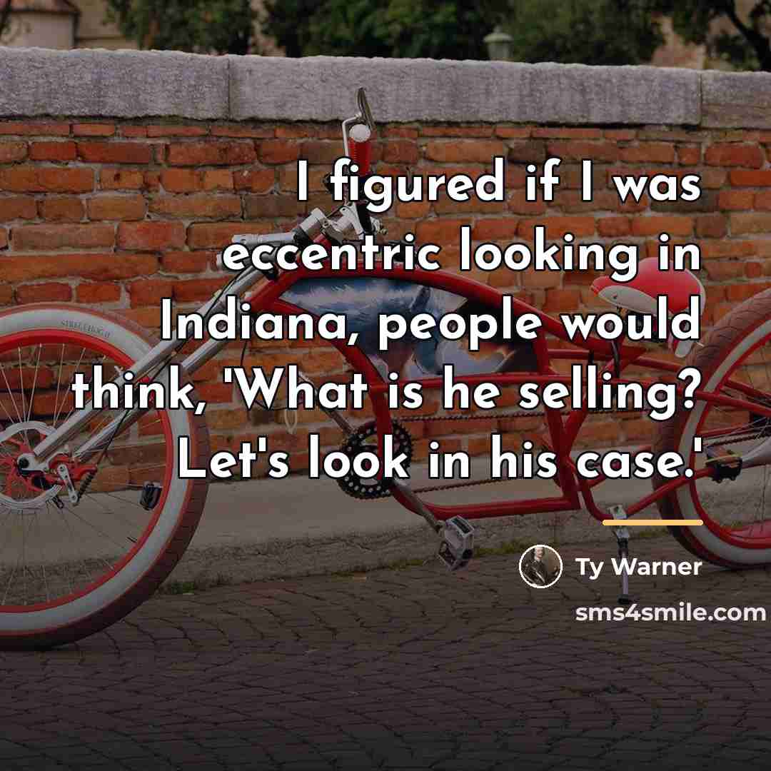 “I figured if I was eccentric looking in Indiana, people…” quote by Ty Warner