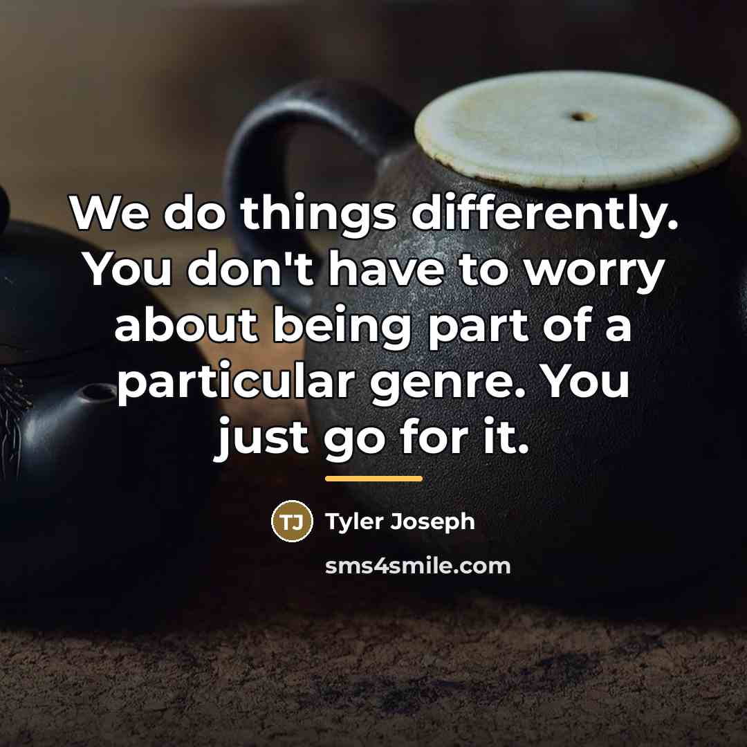 “We do things differently. You don't have to worry about…” quote by Tyler Joseph