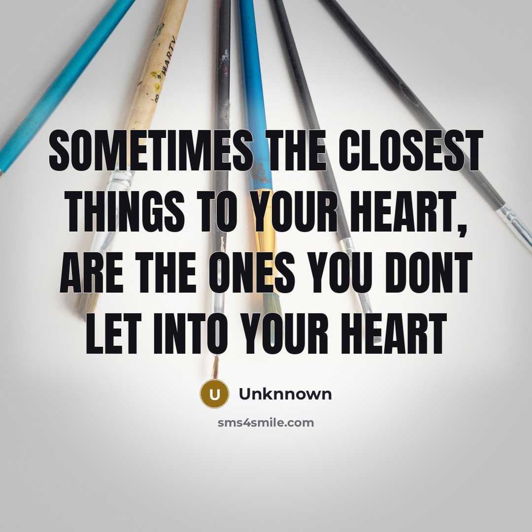 “Sometimes the closest things to your heart, are the ones…” quote by Unknnown