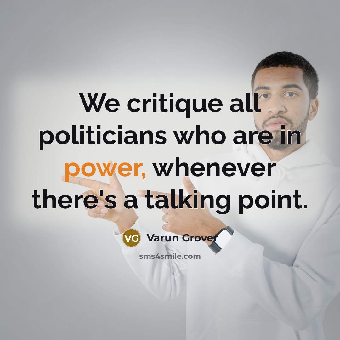 “We critique all politicians who are in power, whenever there's…” quote by Varun Grover