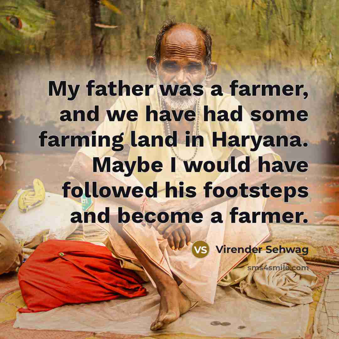 “My father was a farmer, and we have had some…” quote by Virender Sehwag