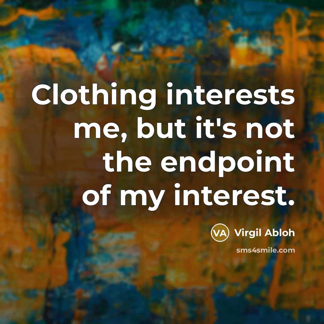 “Clothing interests me, but it's not the endpoint of my…” quote by Virgil Abloh