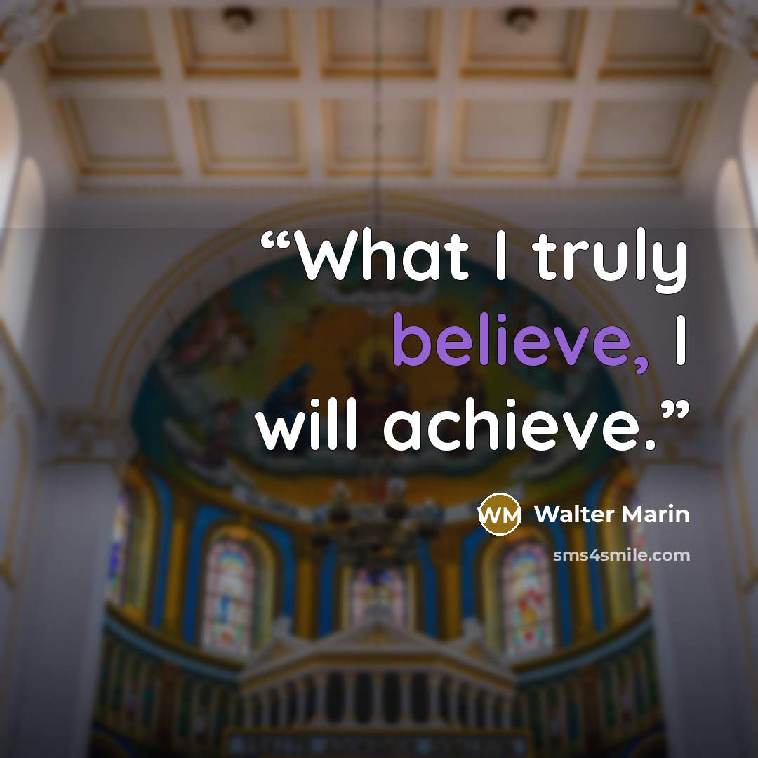 “What I truly believe, I will achieve.” quote by Walter Marin