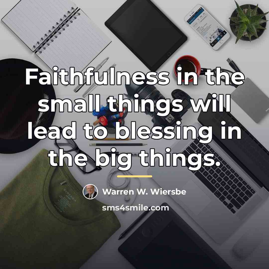 “Faithfulness in the small things will lead to blessing in…” quote by Warren W. Wiersbe