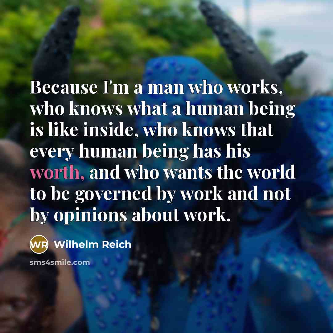 “Because I'm a man who works, who knows what a…” quote by Wilhelm Reich