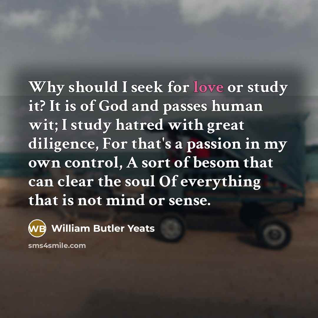 “Why should I seek for love or study it? It…” quote by William Butler Yeats