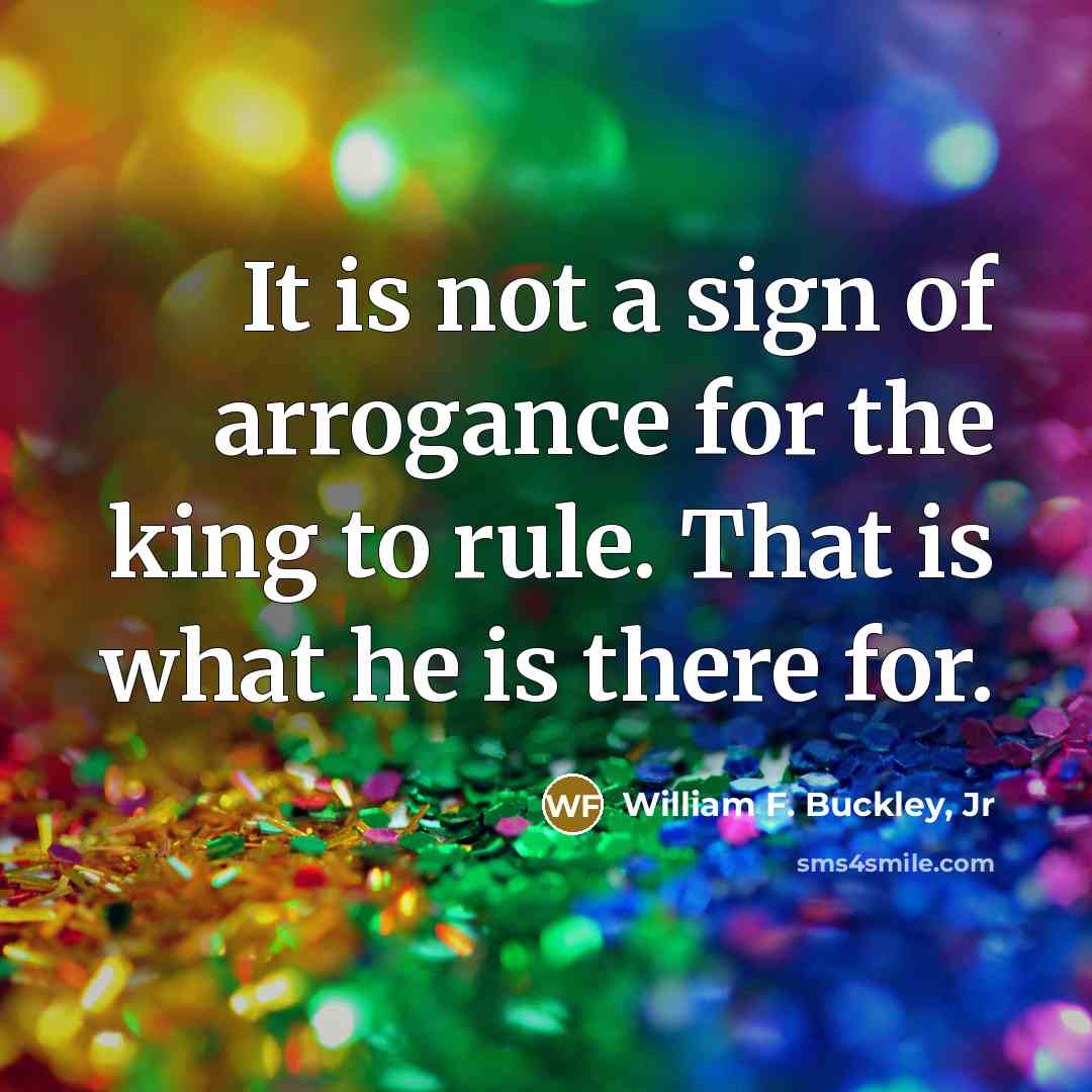 “It is not a sign of arrogance for the king…” quote by William F. Buckley, Jr