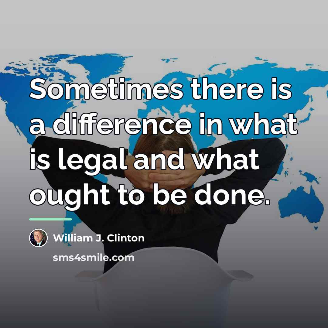 “Sometimes there is a difference in what is legal and…” quote by William J. Clinton