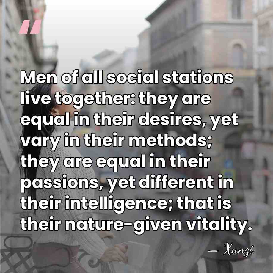 Men of all social stations live together: they are equal in their&hellip; - Xunzi