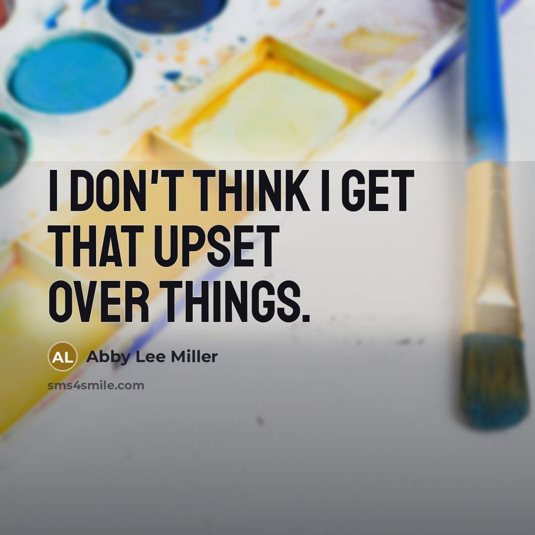 “I don't think I get that upset over things.…” quote by Abby Lee Miller