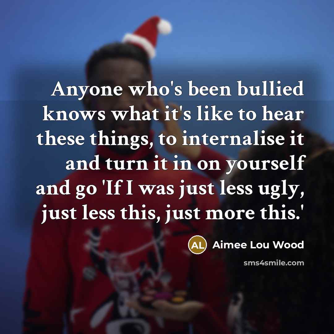 “Anyone who's been bullied knows what it's like to hear…” quote by Aimee Lou Wood
