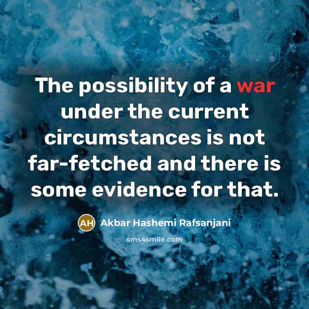 “The possibility of a war under the current circumstances is…” quote by Akbar Hashemi Rafsanjani